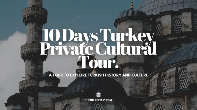 10 days turkey private cultural tour package starts from istanbul