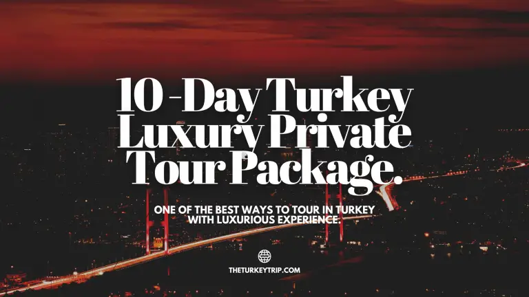 One Of The Best: 10-Day Turkey LUXURY Private Tour Packages From Istanbul.