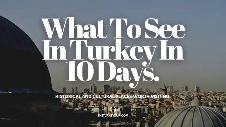 What To See In Turkey In 10 Days: Historical And Cultural Places Worth Visiting