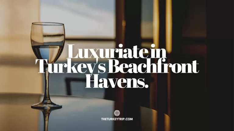 Beyond Paradise: Discovering the Ultimate Luxury Beach Hotels in Turkey